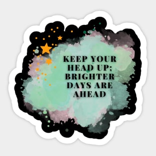 Keep your head up; brighter days are ahead Sticker